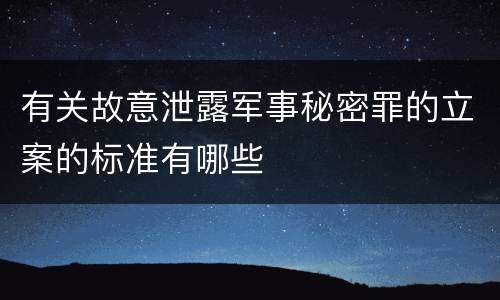 有关故意泄露军事秘密罪的立案的标准有哪些