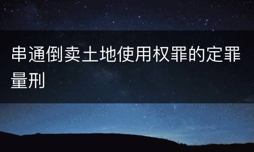串通倒卖土地使用权罪的定罪量刑