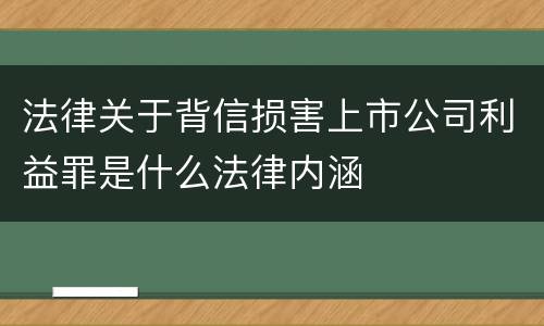 法律关于背信损害上市公司利益罪是什么法律内涵