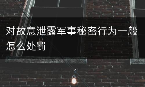 对故意泄露军事秘密行为一般怎么处罚