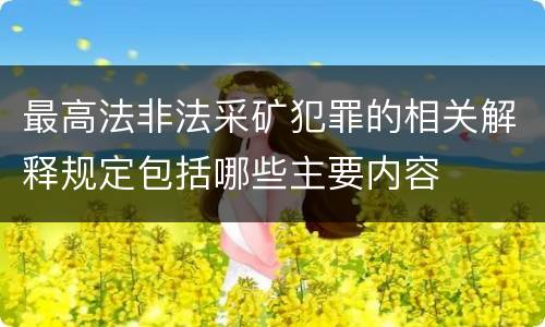 最高法非法采矿犯罪的相关解释规定包括哪些主要内容