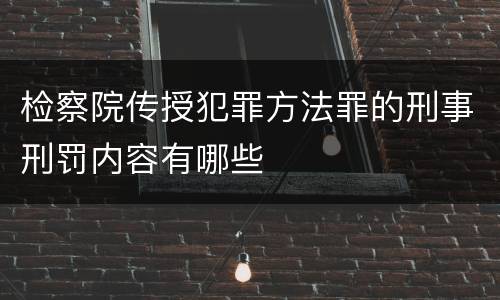 检察院传授犯罪方法罪的刑事刑罚内容有哪些