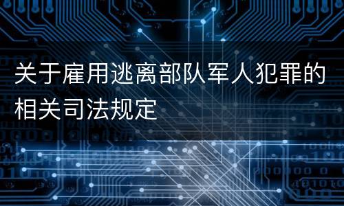 关于雇用逃离部队军人犯罪的相关司法规定