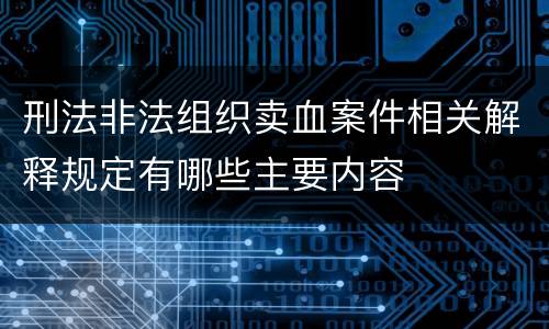 刑法非法组织卖血案件相关解释规定有哪些主要内容