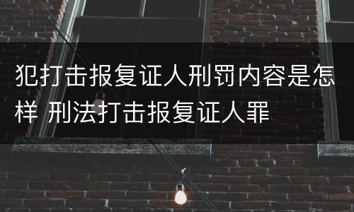 犯打击报复证人刑罚内容是怎样 刑法打击报复证人罪