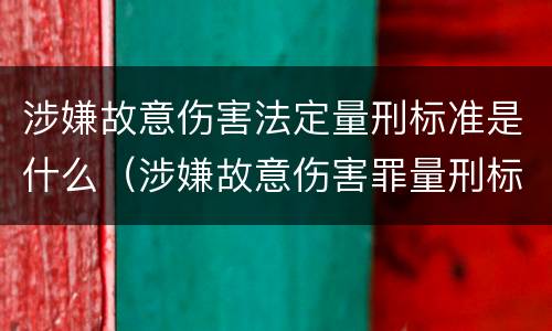 涉嫌故意伤害法定量刑标准是什么（涉嫌故意伤害罪量刑标准）