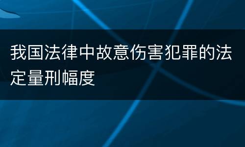 我国法律中故意伤害犯罪的法定量刑幅度