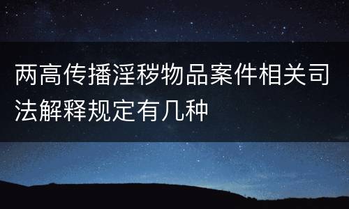 两高传播淫秽物品案件相关司法解释规定有几种