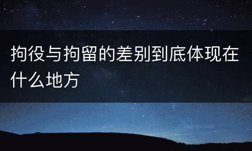 拘役与拘留的差别到底体现在什么地方