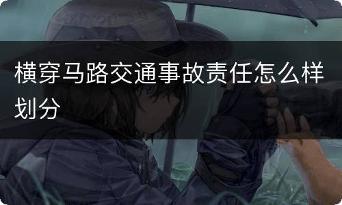 横穿马路交通事故责任怎么样划分