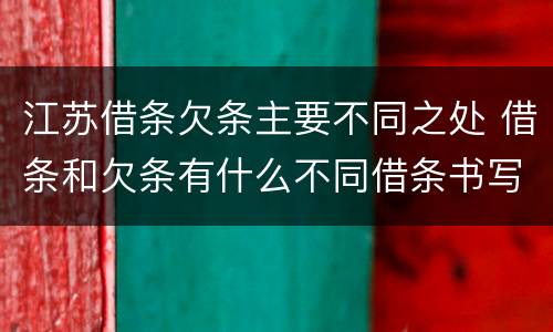 江苏借条欠条主要不同之处 借条和欠条有什么不同借条书写