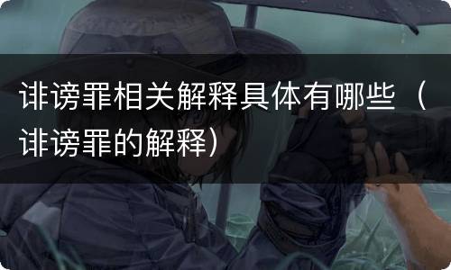 诽谤罪相关解释具体有哪些（诽谤罪的解释）