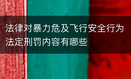 法律对暴力危及飞行安全行为法定刑罚内容有哪些