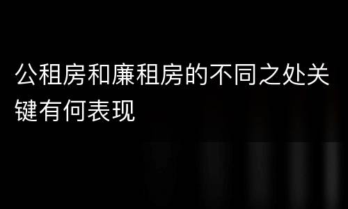 公租房和廉租房的不同之处关键有何表现