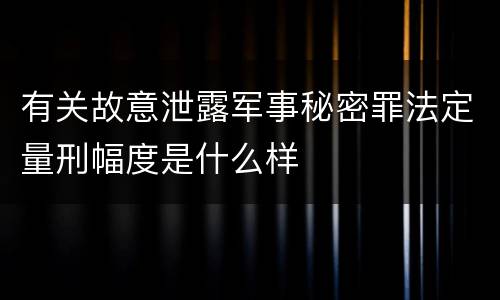 有关故意泄露军事秘密罪法定量刑幅度是什么样