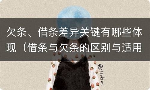 欠条、借条差异关键有哪些体现（借条与欠条的区别与适用要点）