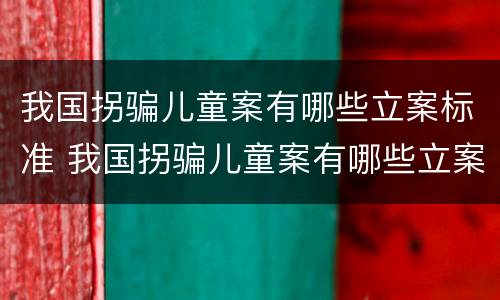 我国拐骗儿童案有哪些立案标准 我国拐骗儿童案有哪些立案标准规定