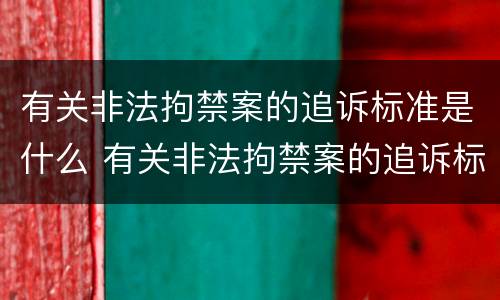 有关非法拘禁案的追诉标准是什么 有关非法拘禁案的追诉标准是什么规定