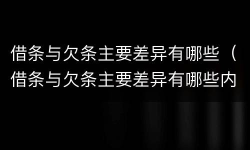 借条与欠条主要差异有哪些（借条与欠条主要差异有哪些内容）