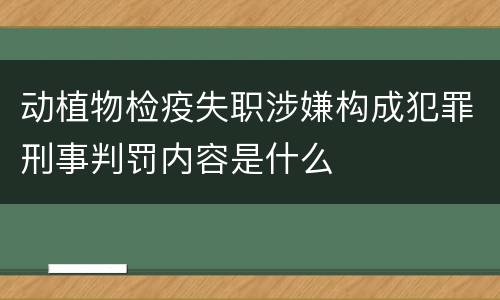 动植物检疫失职涉嫌构成犯罪刑事判罚内容是什么