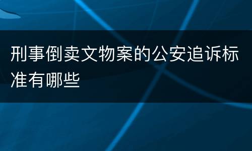 刑事倒卖文物案的公安追诉标准有哪些