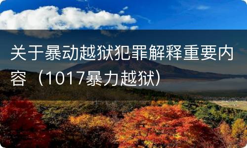关于暴动越狱犯罪解释重要内容（1017暴力越狱）