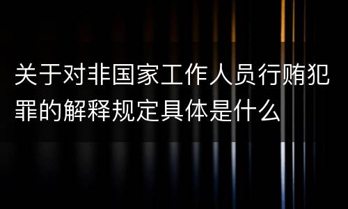 关于对非国家工作人员行贿犯罪的解释规定具体是什么
