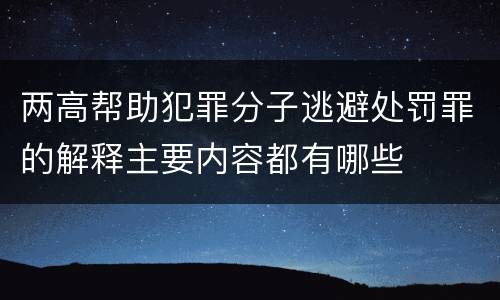 两高帮助犯罪分子逃避处罚罪的解释主要内容都有哪些