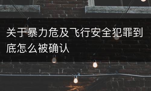 关于暴力危及飞行安全犯罪到底怎么被确认