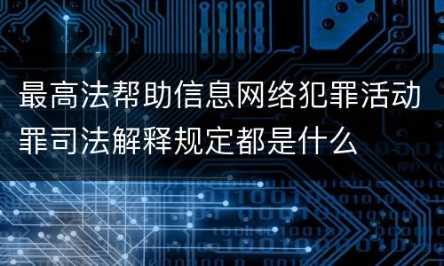 最高法帮助信息网络犯罪活动罪司法解释规定都是什么