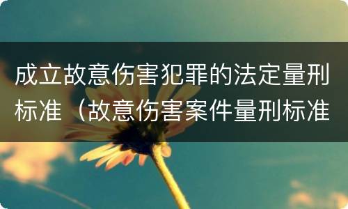 成立故意伤害犯罪的法定量刑标准（故意伤害案件量刑标准）