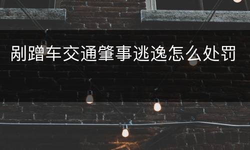 剐蹭车交通肇事逃逸怎么处罚