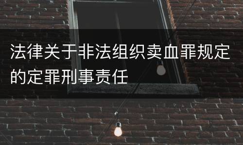 法律关于非法组织卖血罪规定的定罪刑事责任