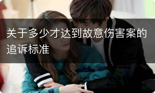 关于多少才达到故意伤害案的追诉标准