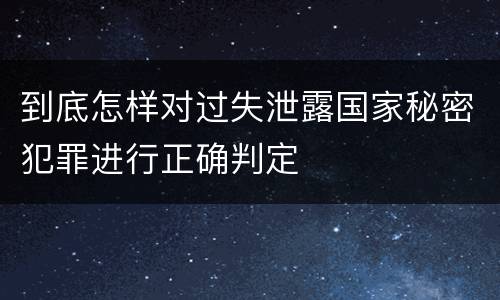 到底怎样对过失泄露国家秘密犯罪进行正确判定