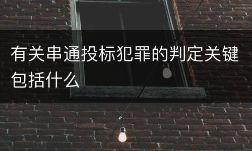 有关串通投标犯罪的判定关键包括什么