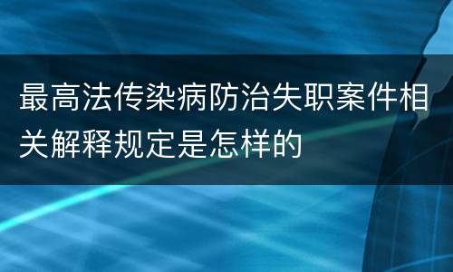 最高法传染病防治失职案件相关解释规定是怎样的