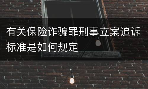 有关保险诈骗罪刑事立案追诉标准是如何规定
