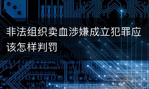 非法组织卖血涉嫌成立犯罪应该怎样判罚