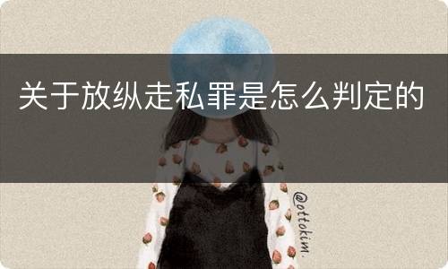 关于放纵走私罪是怎么判定的