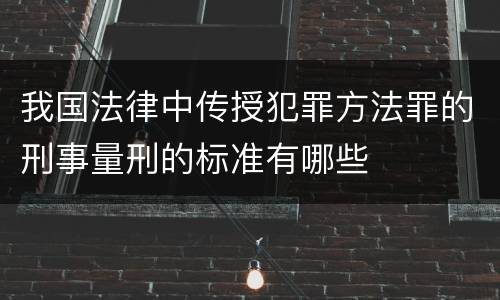 我国法律中传授犯罪方法罪的刑事量刑的标准有哪些