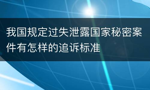 我国规定过失泄露国家秘密案件有怎样的追诉标准
