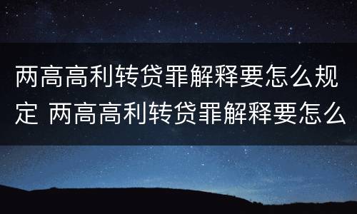 两高高利转贷罪解释要怎么规定 两高高利转贷罪解释要怎么规定的