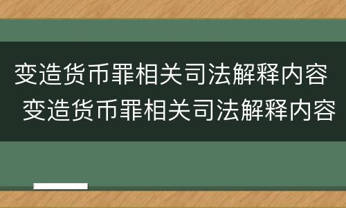 变造货币罪相关司法解释内容 变造货币罪相关司法解释内容有哪些