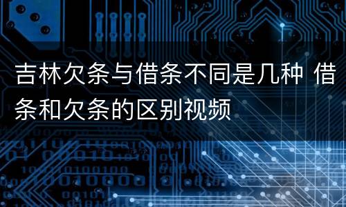 吉林欠条与借条不同是几种 借条和欠条的区别视频