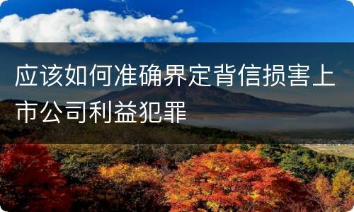 应该如何准确界定背信损害上市公司利益犯罪