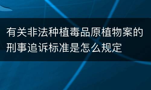 有关非法种植毒品原植物案的刑事追诉标准是怎么规定