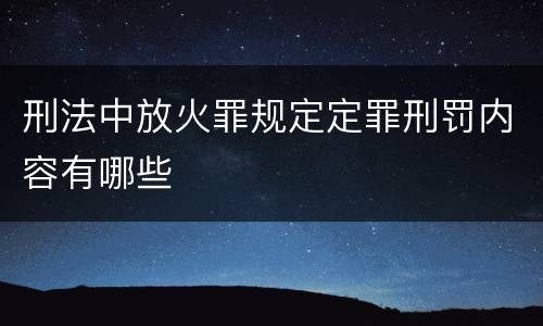 刑法中放火罪规定定罪刑罚内容有哪些