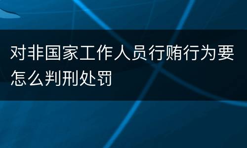 对非国家工作人员行贿行为要怎么判刑处罚