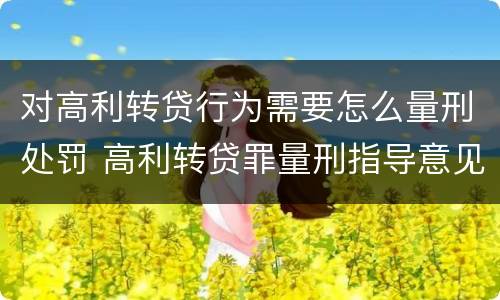对高利转贷行为需要怎么量刑处罚 高利转贷罪量刑指导意见